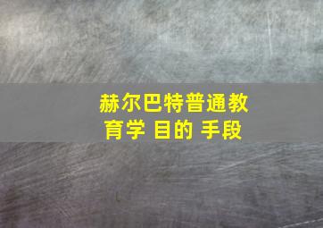 赫尔巴特普通教育学 目的 手段